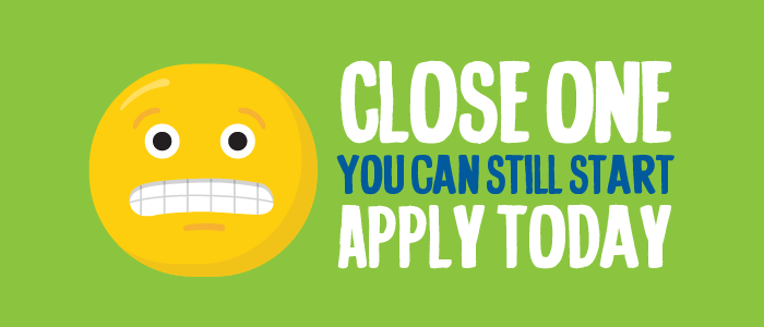 Close one. You can still start. Apply today.